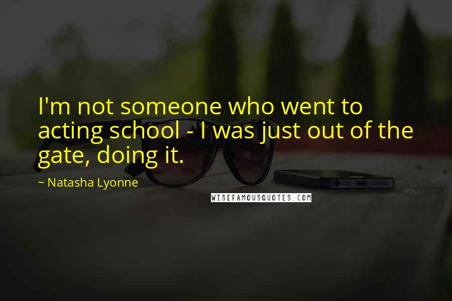 Natasha Lyonne Quotes: I'm not someone who went to acting school - I was just out of the gate, doing it.