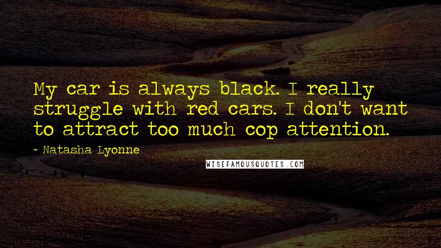 Natasha Lyonne Quotes: My car is always black. I really struggle with red cars. I don't want to attract too much cop attention.