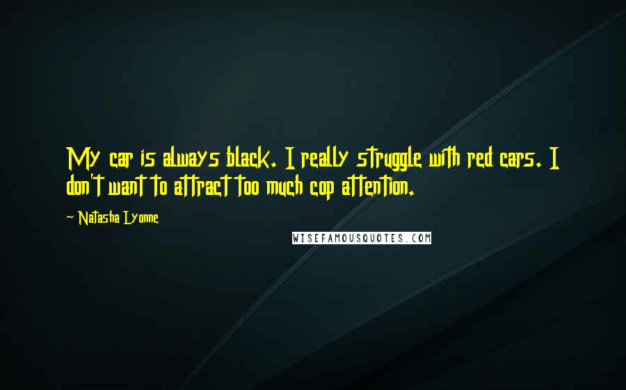 Natasha Lyonne Quotes: My car is always black. I really struggle with red cars. I don't want to attract too much cop attention.