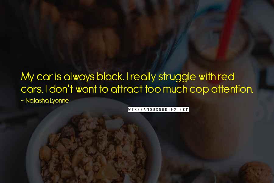 Natasha Lyonne Quotes: My car is always black. I really struggle with red cars. I don't want to attract too much cop attention.
