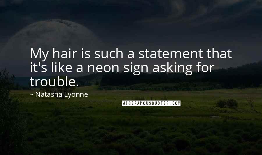 Natasha Lyonne Quotes: My hair is such a statement that it's like a neon sign asking for trouble.