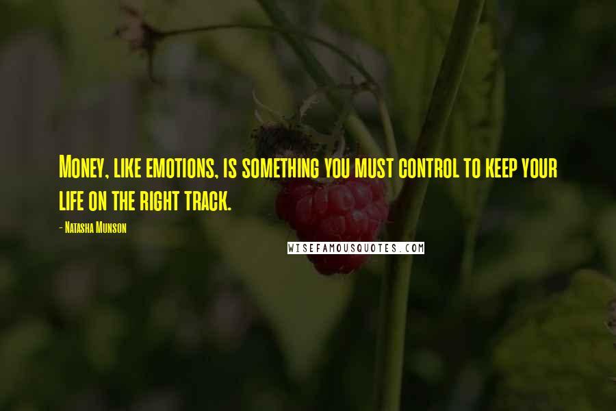 Natasha Munson Quotes: Money, like emotions, is something you must control to keep your life on the right track.