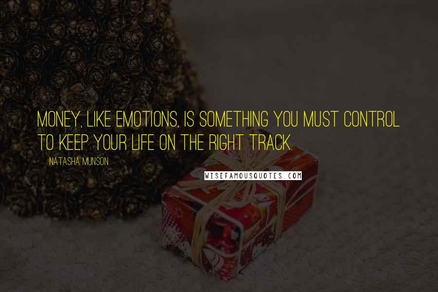 Natasha Munson Quotes: Money, like emotions, is something you must control to keep your life on the right track.