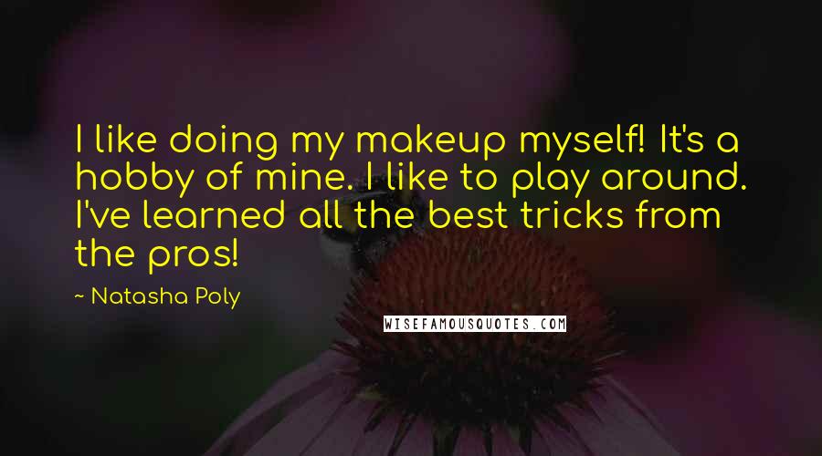 Natasha Poly Quotes: I like doing my makeup myself! It's a hobby of mine. I like to play around. I've learned all the best tricks from the pros!