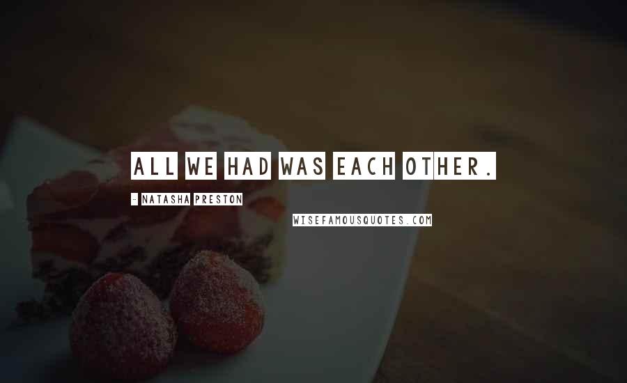 Natasha Preston Quotes: All we had was each other.