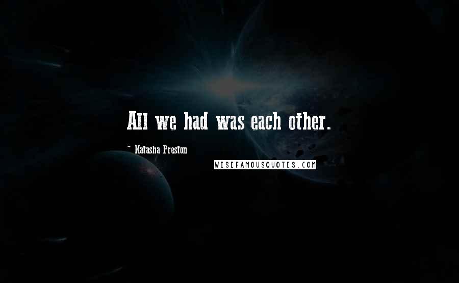 Natasha Preston Quotes: All we had was each other.