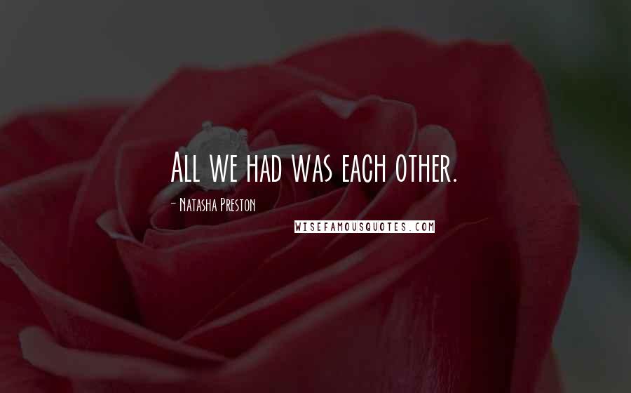 Natasha Preston Quotes: All we had was each other.