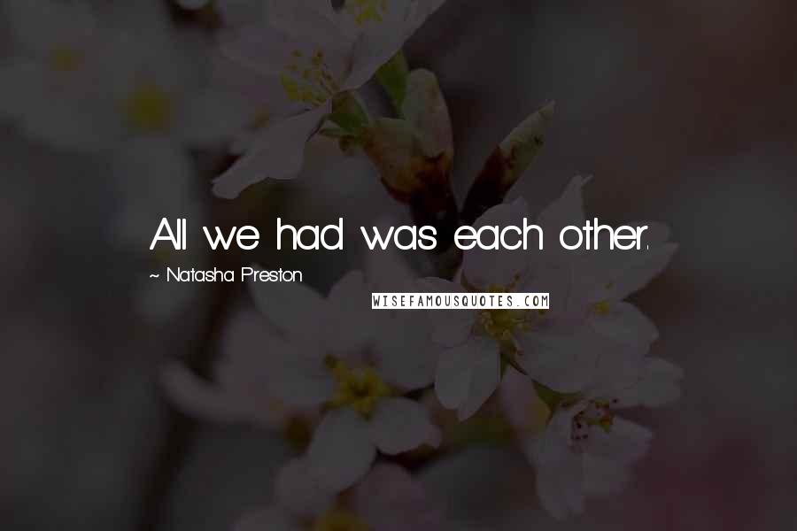 Natasha Preston Quotes: All we had was each other.