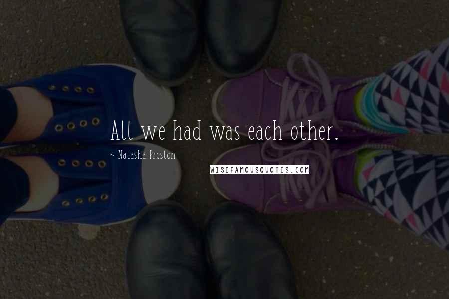 Natasha Preston Quotes: All we had was each other.