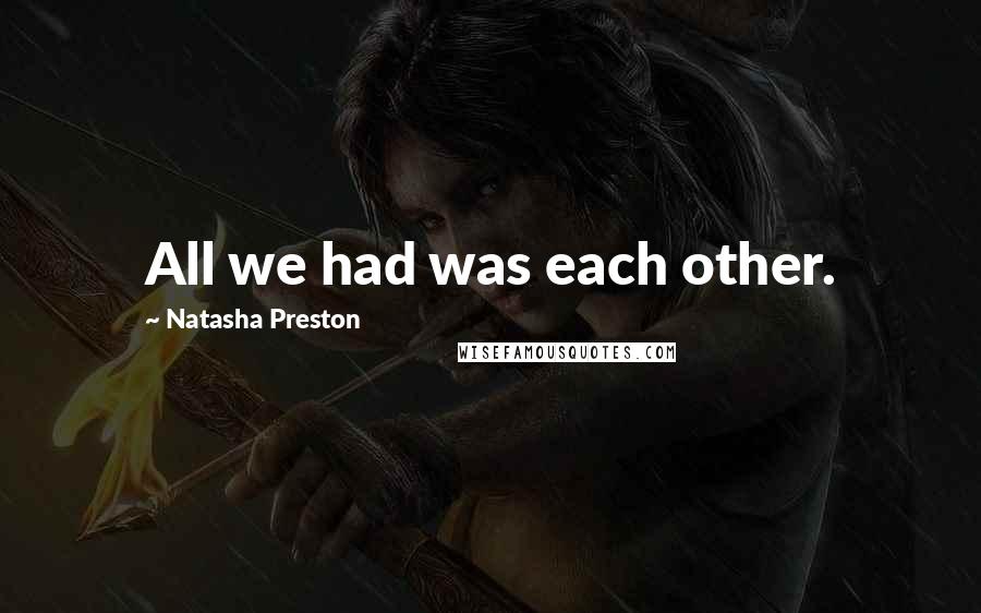 Natasha Preston Quotes: All we had was each other.