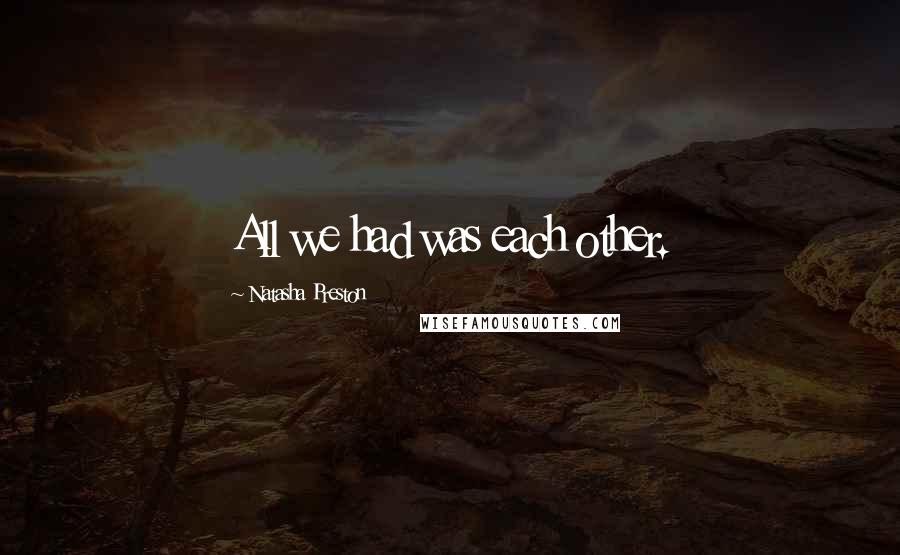 Natasha Preston Quotes: All we had was each other.