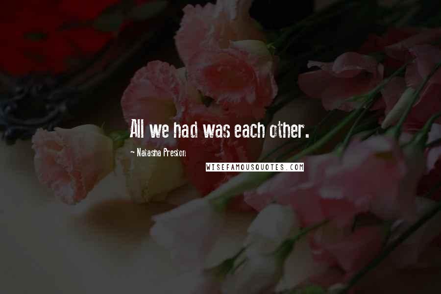 Natasha Preston Quotes: All we had was each other.