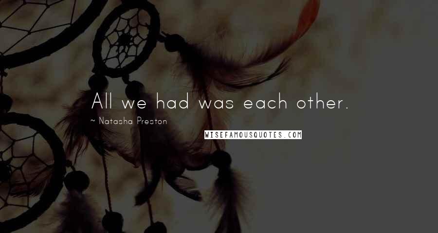 Natasha Preston Quotes: All we had was each other.