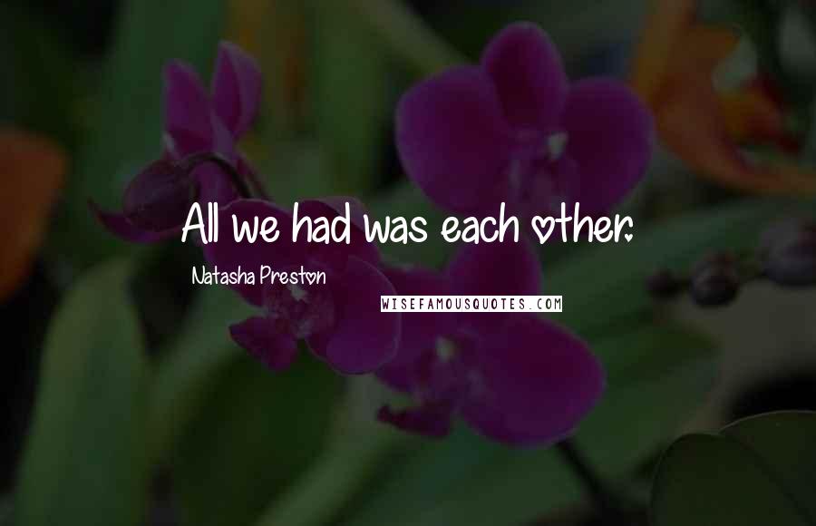 Natasha Preston Quotes: All we had was each other.