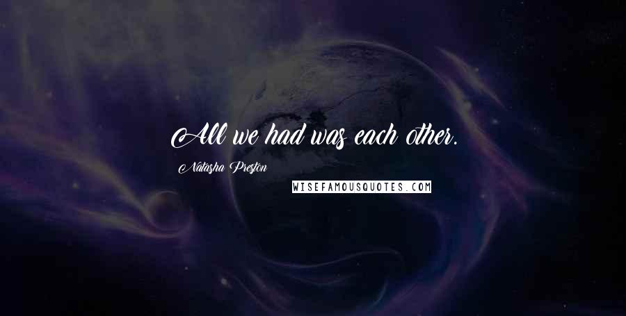 Natasha Preston Quotes: All we had was each other.