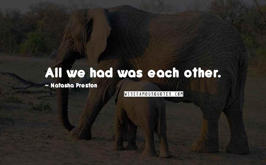 Natasha Preston Quotes: All we had was each other.