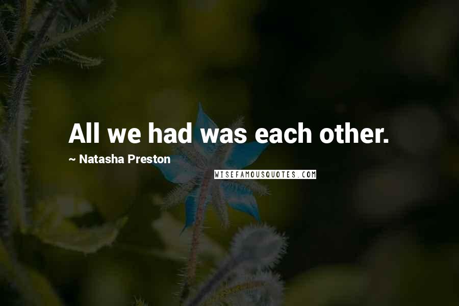 Natasha Preston Quotes: All we had was each other.