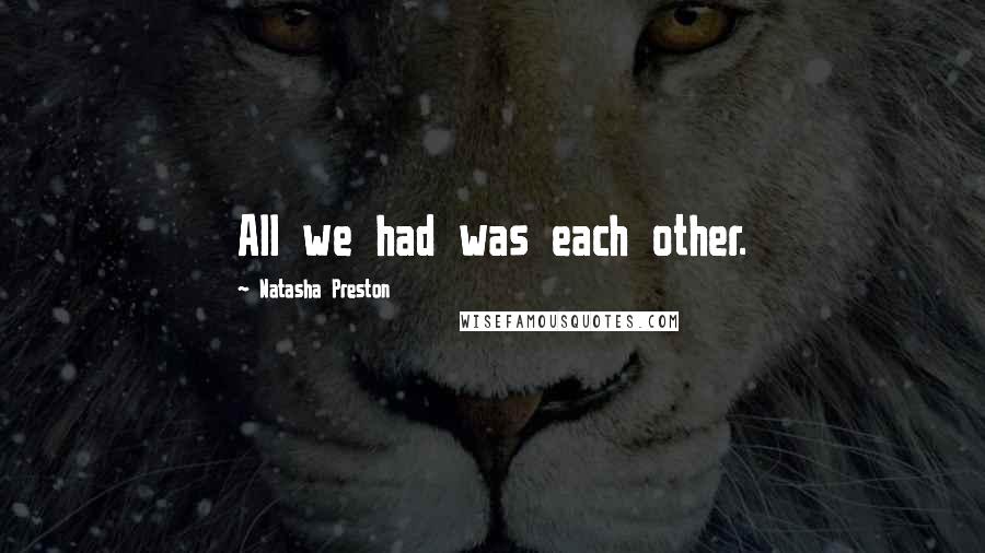 Natasha Preston Quotes: All we had was each other.