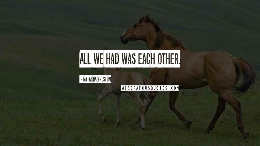 Natasha Preston Quotes: All we had was each other.