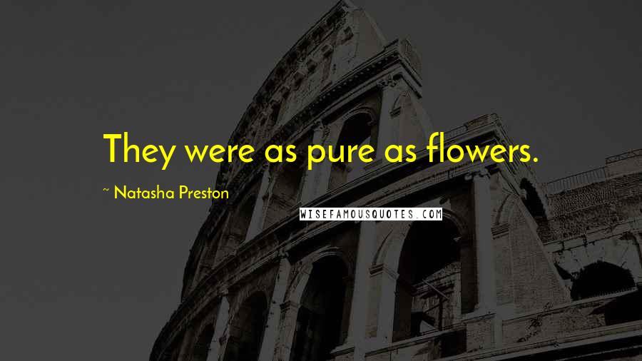 Natasha Preston Quotes: They were as pure as flowers.