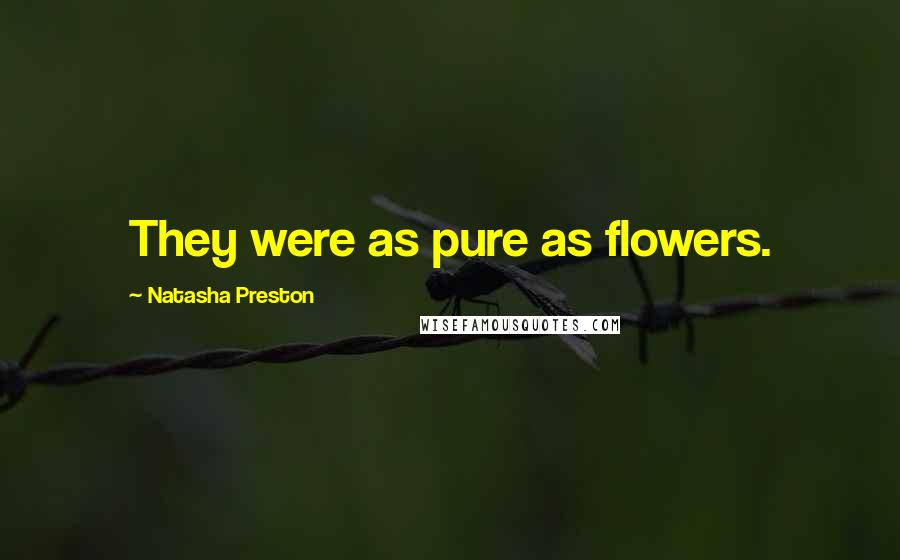 Natasha Preston Quotes: They were as pure as flowers.