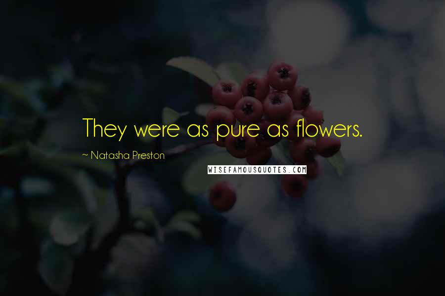 Natasha Preston Quotes: They were as pure as flowers.