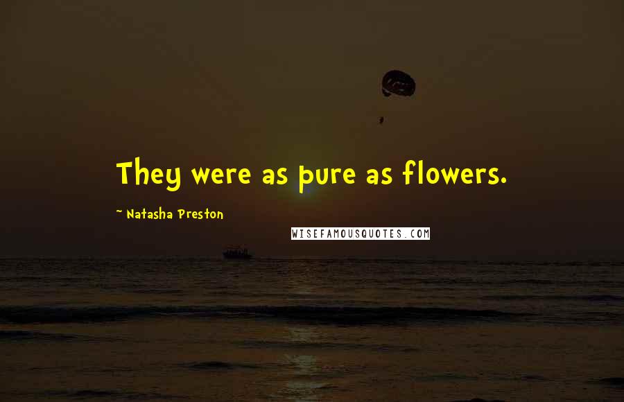 Natasha Preston Quotes: They were as pure as flowers.