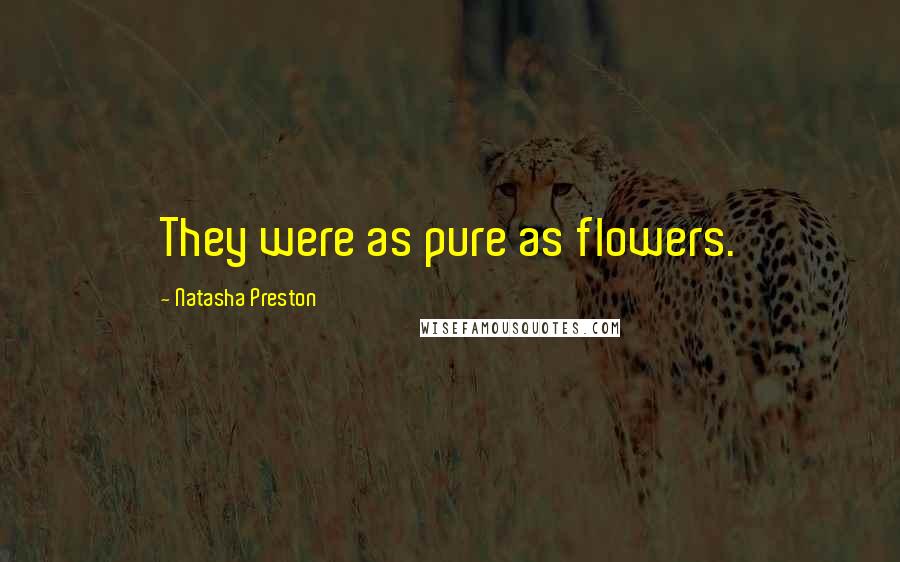 Natasha Preston Quotes: They were as pure as flowers.