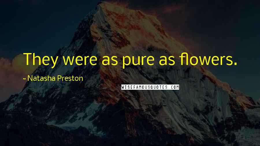 Natasha Preston Quotes: They were as pure as flowers.