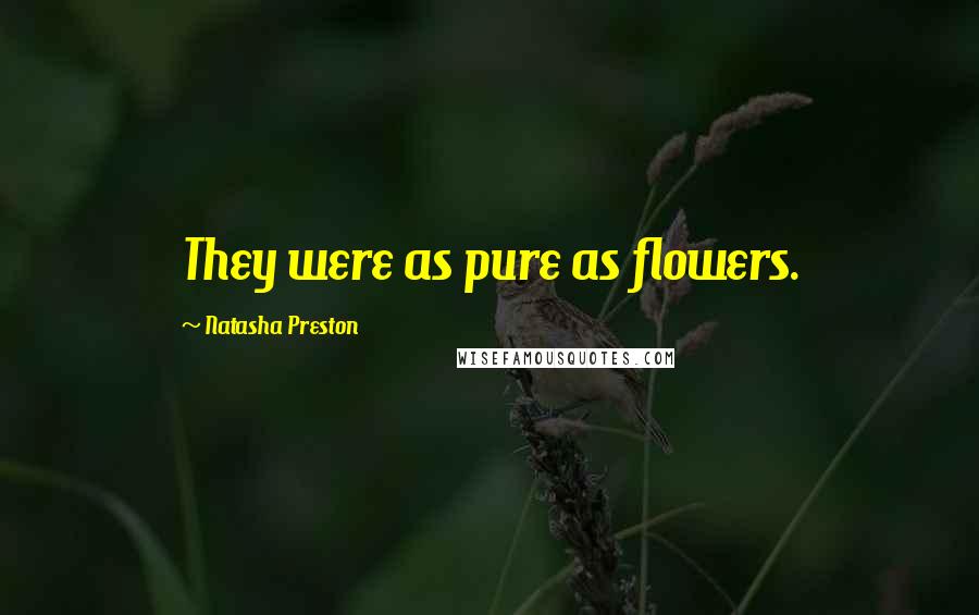 Natasha Preston Quotes: They were as pure as flowers.