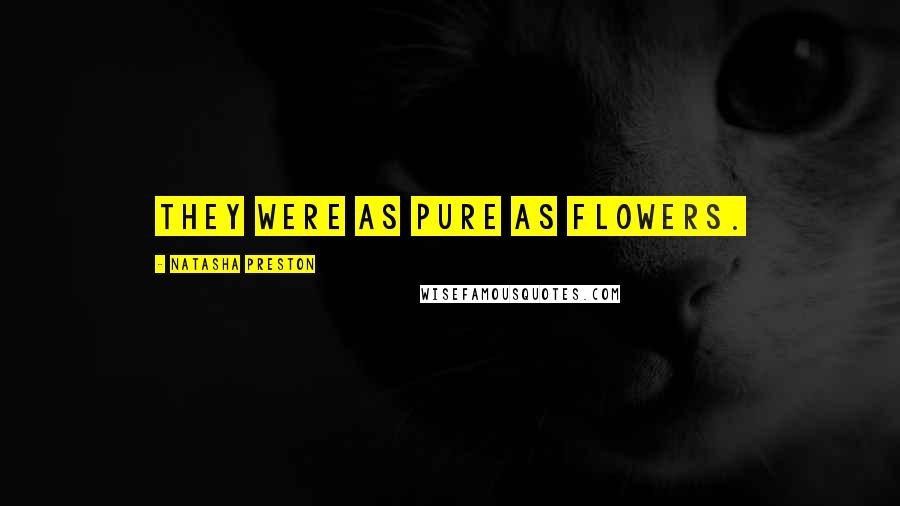 Natasha Preston Quotes: They were as pure as flowers.