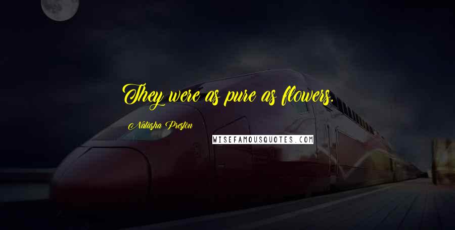 Natasha Preston Quotes: They were as pure as flowers.