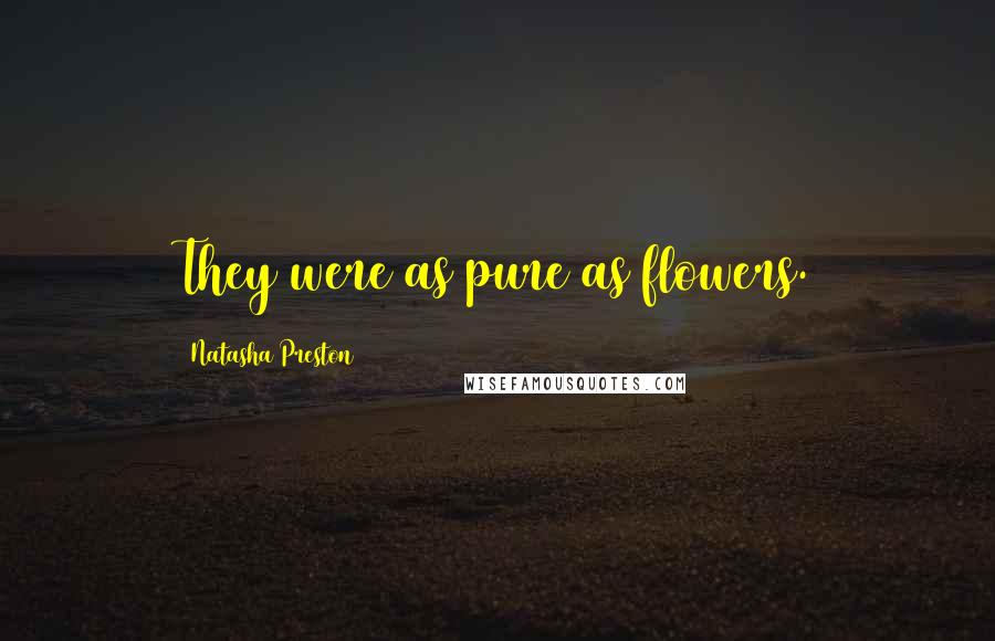 Natasha Preston Quotes: They were as pure as flowers.