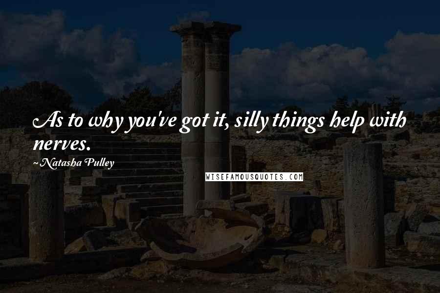 Natasha Pulley Quotes: As to why you've got it, silly things help with nerves.