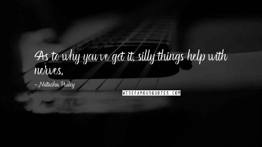Natasha Pulley Quotes: As to why you've got it, silly things help with nerves.