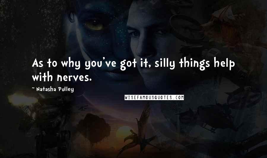 Natasha Pulley Quotes: As to why you've got it, silly things help with nerves.