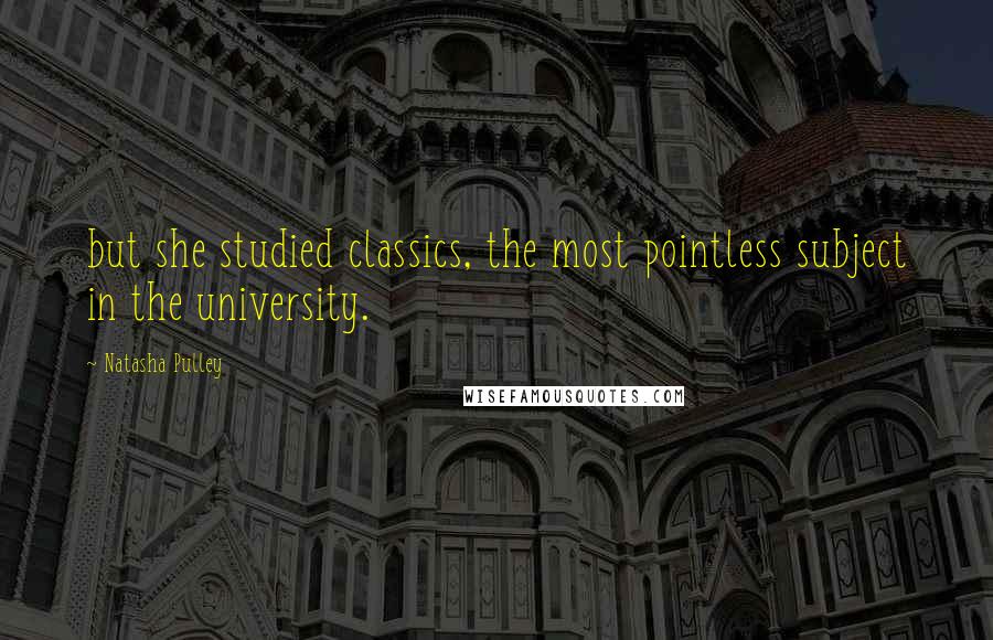 Natasha Pulley Quotes: but she studied classics, the most pointless subject in the university.