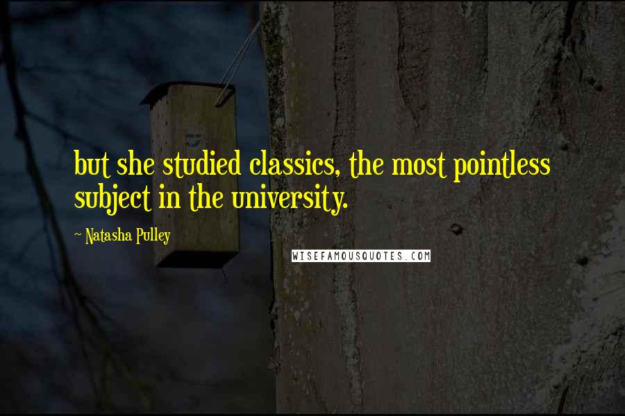 Natasha Pulley Quotes: but she studied classics, the most pointless subject in the university.