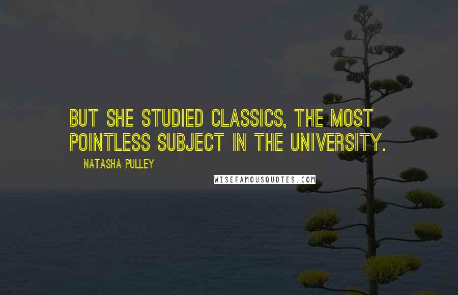 Natasha Pulley Quotes: but she studied classics, the most pointless subject in the university.