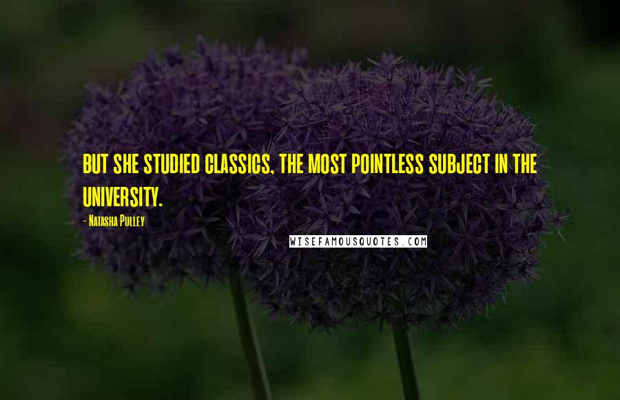 Natasha Pulley Quotes: but she studied classics, the most pointless subject in the university.