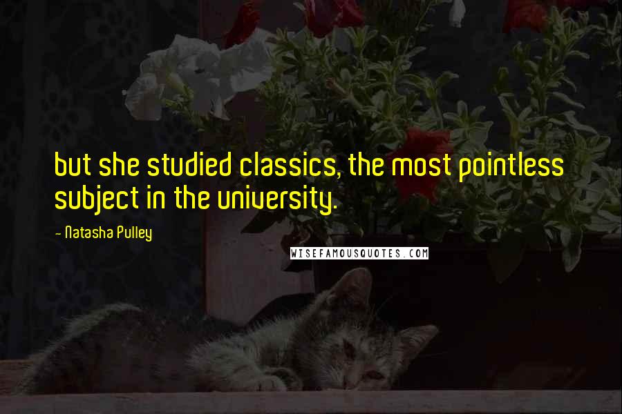 Natasha Pulley Quotes: but she studied classics, the most pointless subject in the university.