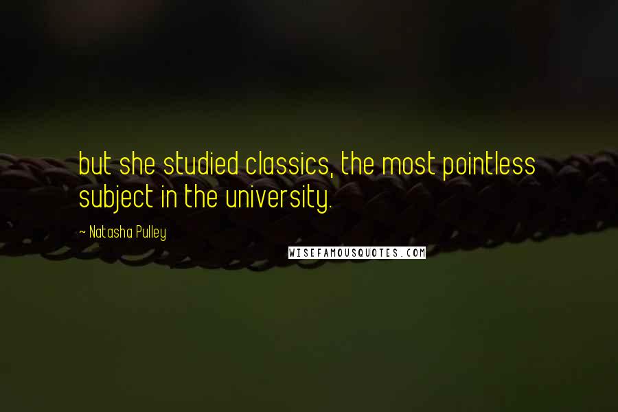 Natasha Pulley Quotes: but she studied classics, the most pointless subject in the university.