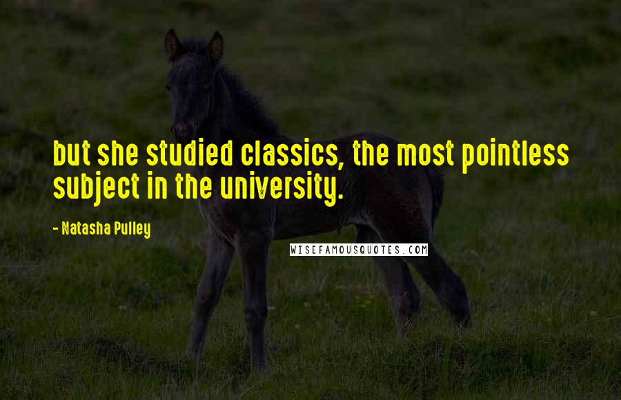 Natasha Pulley Quotes: but she studied classics, the most pointless subject in the university.