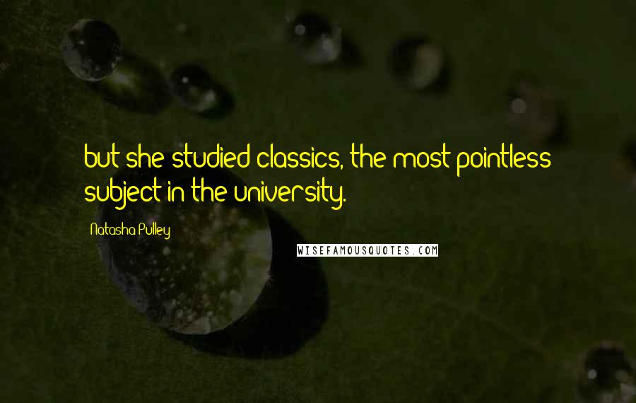 Natasha Pulley Quotes: but she studied classics, the most pointless subject in the university.