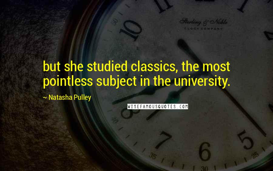 Natasha Pulley Quotes: but she studied classics, the most pointless subject in the university.