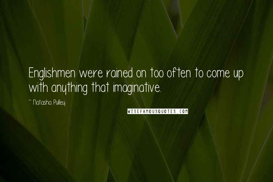 Natasha Pulley Quotes: Englishmen were rained on too often to come up with anything that imaginative.