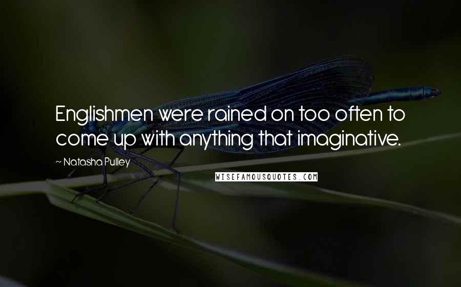 Natasha Pulley Quotes: Englishmen were rained on too often to come up with anything that imaginative.