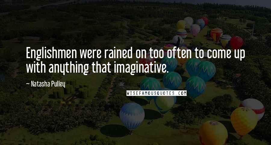 Natasha Pulley Quotes: Englishmen were rained on too often to come up with anything that imaginative.