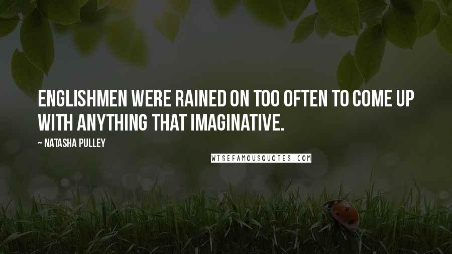 Natasha Pulley Quotes: Englishmen were rained on too often to come up with anything that imaginative.