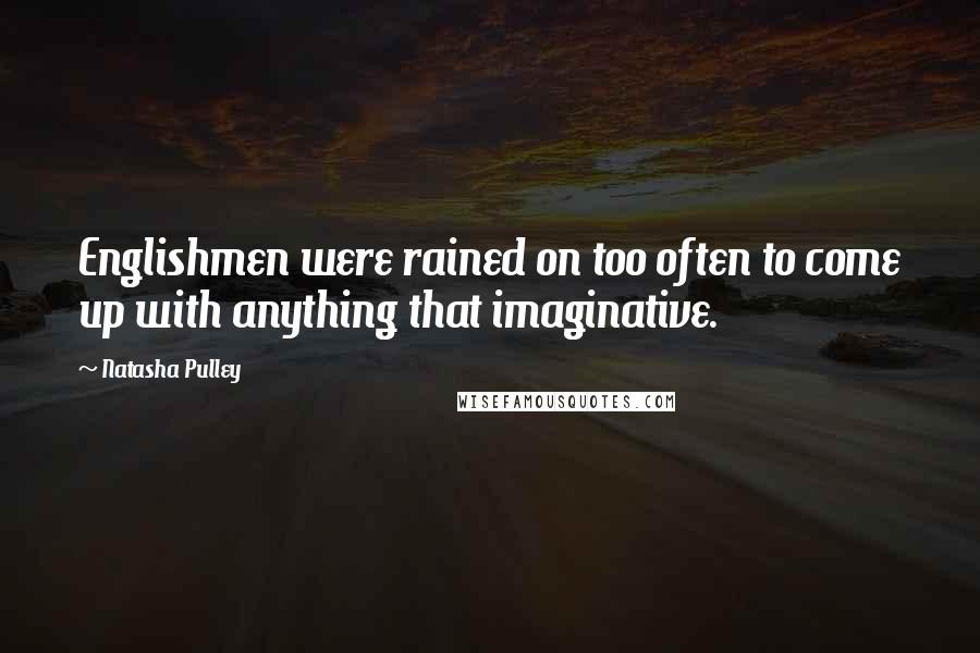 Natasha Pulley Quotes: Englishmen were rained on too often to come up with anything that imaginative.